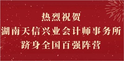 熱烈祝賀湖南天信興業(yè)會計師事務所躋身全國百強陣營！
